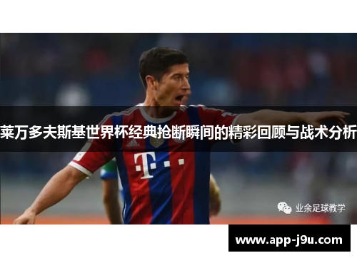 莱万多夫斯基世界杯经典抢断瞬间的精彩回顾与战术分析 莱万多夫斯基世界杯经典抢断瞬间的精彩回顾与战术分析