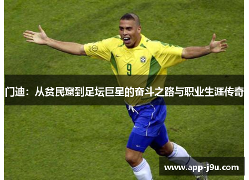 门迪:从贫民窟到足坛巨星的奋斗之路与职业生涯传奇 门迪:从贫民窟到足坛巨星的奋斗之路与职业生涯传奇