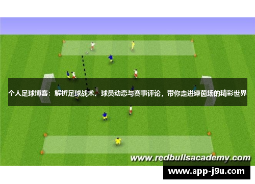 个人足球博客:解析足球战术、球员动态与赛事评论,带你走进绿茵场的精彩世界 个人足球博客:解析足球战术、球员动态与赛事评论,带你走进绿茵场的精彩世界