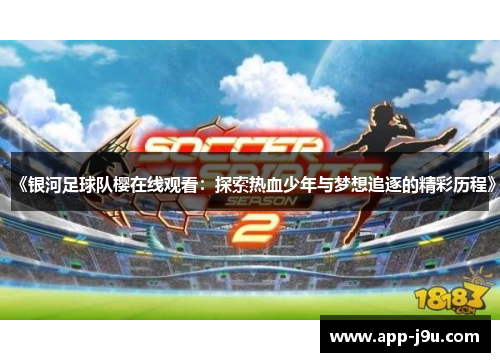 《银河足球队樱在线观看：探索热血少年与梦想追逐的精彩历程》