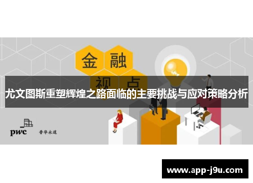 尤文图斯重塑辉煌之路面临的主要挑战与应对策略分析