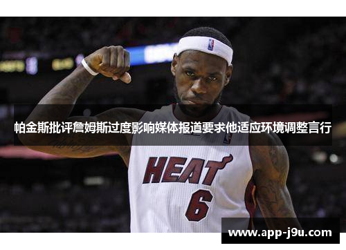 帕金斯批评詹姆斯过度影响媒体报道要求他适应环境调整言行 帕金斯批评詹姆斯过度影响媒体报道要求他适应环境调整言行