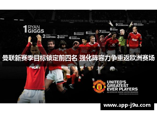 曼联新赛季目标锁定前四名 强化阵容力争重返欧洲赛场 曼联新赛季目标锁定前四名 强化阵容力争重返欧洲赛场