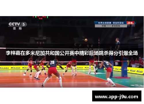 李梓嘉在多米尼加共和国公开赛中精彩后场跳杀得分引爆全场