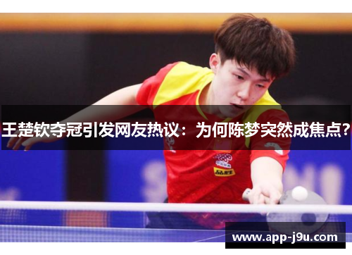 王楚钦夺冠引发网友热议：为何陈梦突然成焦点？