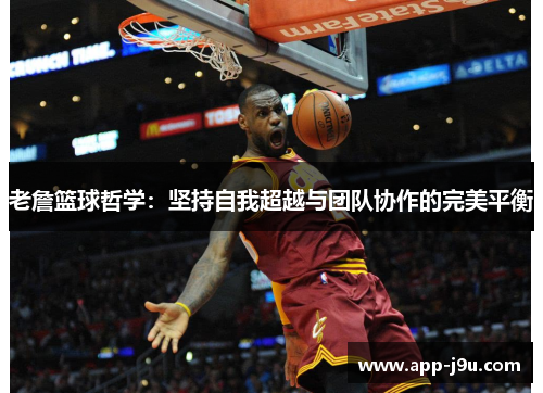 老詹篮球哲学：坚持自我超越与团队协作的完美平衡