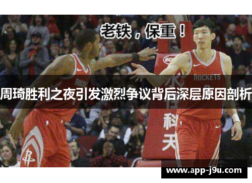 周琦胜利之夜引发激烈争议背后深层原因剖析 周琦胜利之夜引发激烈争议背后深层原因剖析