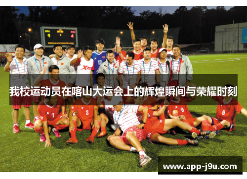 我校运动员在喀山大运会上的辉煌瞬间与荣耀时刻