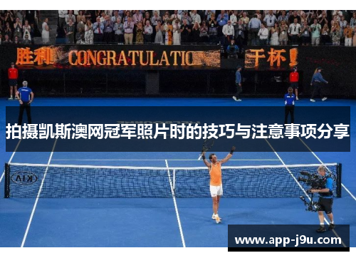 拍摄凯斯澳网冠军照片时的技巧与注意事项分享 拍摄凯斯澳网冠军照片时的技巧与注意事项分享