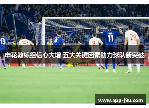 申花教练组信心大增 五大关键因素助力球队新突破