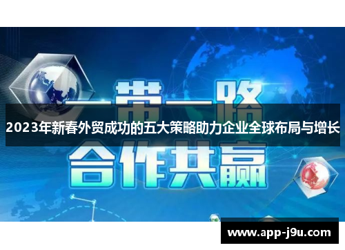 2023年新春外贸成功的五大策略助力企业全球布局与增长