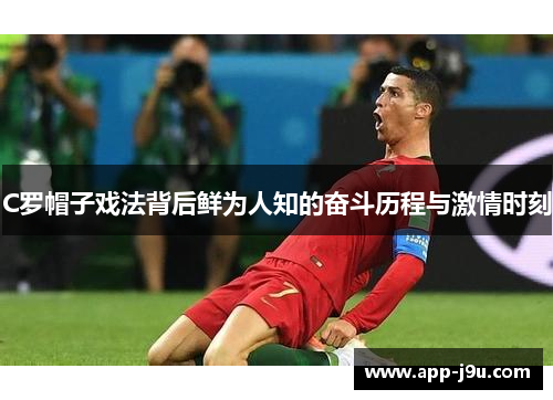 C罗帽子戏法背后鲜为人知的奋斗历程与激情时刻