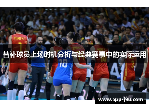 替补球员上场时机分析与经典赛事中的实际运用 替补球员上场时机分析与经典赛事中的实际运用