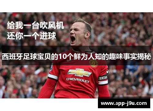 西班牙足球宝贝的10个鲜为人知的趣味事实揭秘