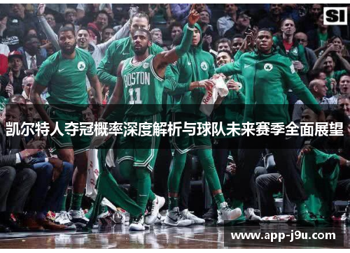 凯尔特人夺冠概率深度解析与球队未来赛季全面展望