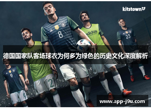 德国国家队客场球衣为何多为绿色的历史文化深度解析