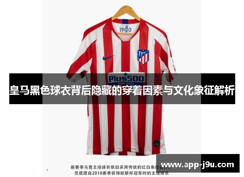 皇马黑色球衣背后隐藏的穿着因素与文化象征解析